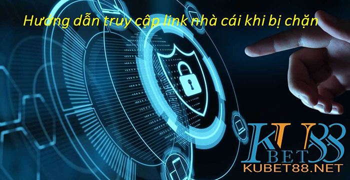 Nhà cái Kubet88 bị chặn phải làm sao 04