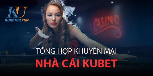 Tổng hợp ưu đãi và khuyến mãi Kubet88 - Ku casino tặng tiền cược free 02