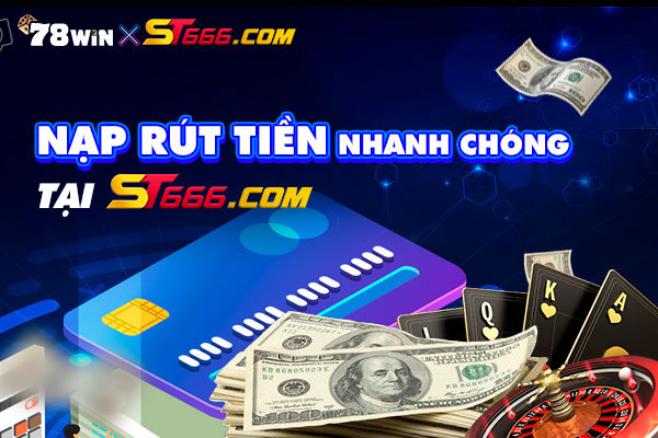 Nạp/rút tiền chỉ trong vòng 1 phút tại cổng game ST666